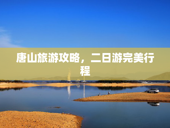 唐山旅游攻略，二日游完美行程